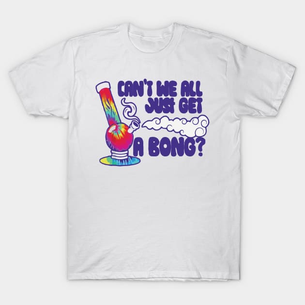 can't we all just get a bong merch T-Shirt by Griseldasion_shop